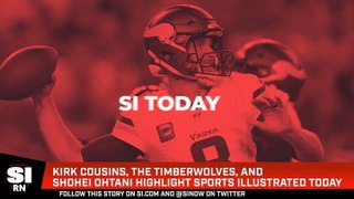 Kirk Cousins, the Timberwolves, and Shohei Ohtani Highlight Sports Illustrated Today