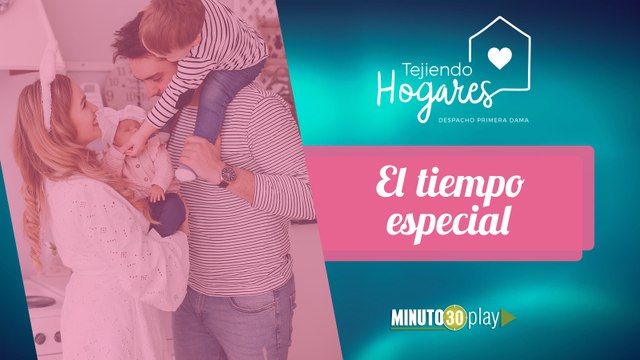 Tejiendo Hogares. Alina: Nuevas tendencias de crianza, el tiempo especial