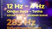 Ondas Binaurais Beta 12 Hz até Tetha 4 hz: do Estado de Alerta até Relaxar e Dormir + 285 Hz Rejuvenescer Células
