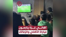 أهالي غزة يتابعون مباراة الأهلي والزمالك
