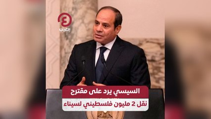السيسي يرد على مقترح نقل 2 مليون فلسطيني لسيناء