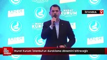 Murat Kurum: İstanbul'un duraklama dönemini bitireceğiz