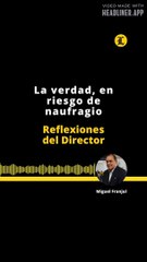 Reflexiones del director | La verdad, en riesgo de naufragio