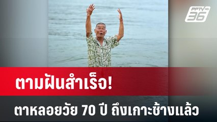 ตามฝันสำเร็จ! ตาหลอยวัย 70 ปี ถึงเกาะช้างแล้ว | โชว์ข่าวเช้านี้  |  10 มี.ค. 67