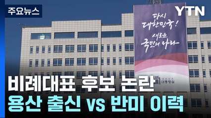 "용산 출신" vs "반미 이력"...비례대표 후보 논란 / YTN