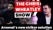 Arsenal's new striker solution, title race chat, and FC Porto preview | The Chris Wheatley Show