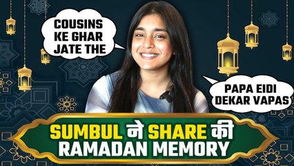 Sumbul Touqeer ने बताया की कैसे वो अपनी Family और Cousions के साथ Ramadan Celebrate करती थी