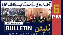 ARY News 6 PM Bulletin | Asif Ali Zardari takes oath as 14th president of Pakistan | 10th March 2024