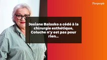 Josiane Balasko a cédé à la chirurgie esthétique, Coluche n'y est pas pour rien...