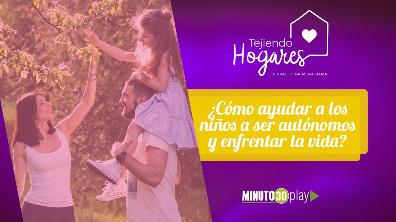 Tejiendo Hogares. Adriana León: Cómo ayudar a los niños a ser autónomos y enfrentar la vida