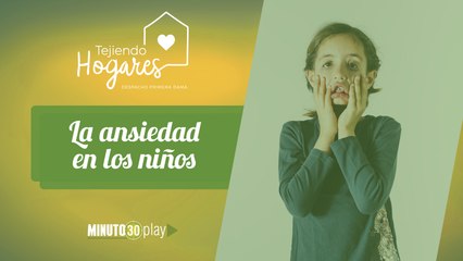 Tejiendo Hogares. Adriana León: La ansiedad en los niños