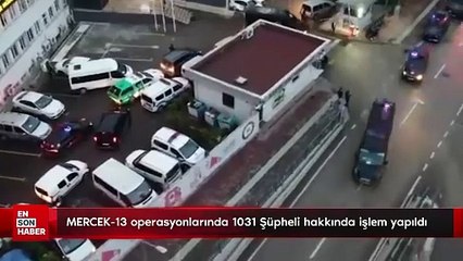 MERCEK-13 operasyonlarında 1031 Şüpheli hakkında işlem yapıldı