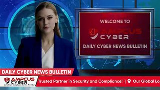 Cybersecurity Latest Updates - Ampcus Cyber Daily News Bulletin | Cybersecurity News