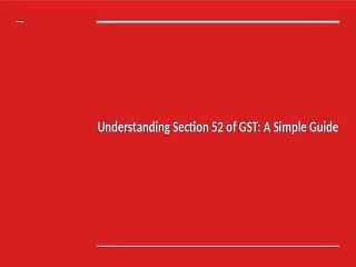 Understanding Section 52 of GST A Simple Guide
