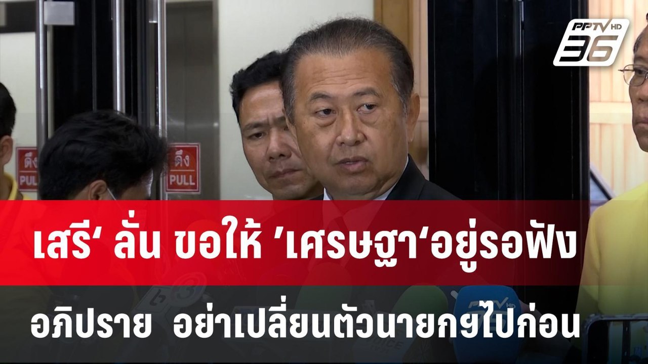 เสรี‘ ลั่น ขอให้ ’เศรษฐา‘ อยู่รอฟังอภิปราย 25 ม...