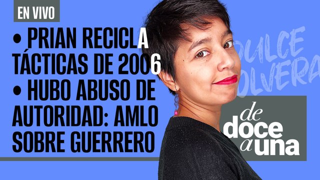 #EnVivo #DeDoceAUna ¬ Hubo abuso de autoridad: AMLO sobre Guerrero | PRIAN recicla tácticas de 2006