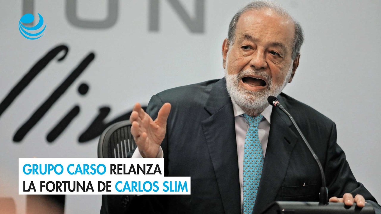 GRUPO CARSO RELANZA LA FORTUNA DE CARLOS SLIM