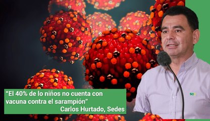 Carlos Hurtado observa una baja cobertura de vacunación contra el sarampión