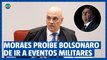 Moraes proíbe que Bolsonaro participe de eventos das forças armadas