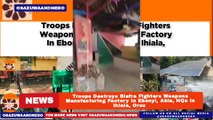 Troops Destroys Biafra Fighters Weapons Manufacturing Factory In Ebonyi, Abia, HQs In Ihiala, Orsu ~ OsazuwaAkonedo