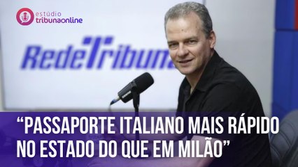 “Passaporte italiano mais rápido no Espírito Santo do que em Milão” | Estúdio Tribuna Online