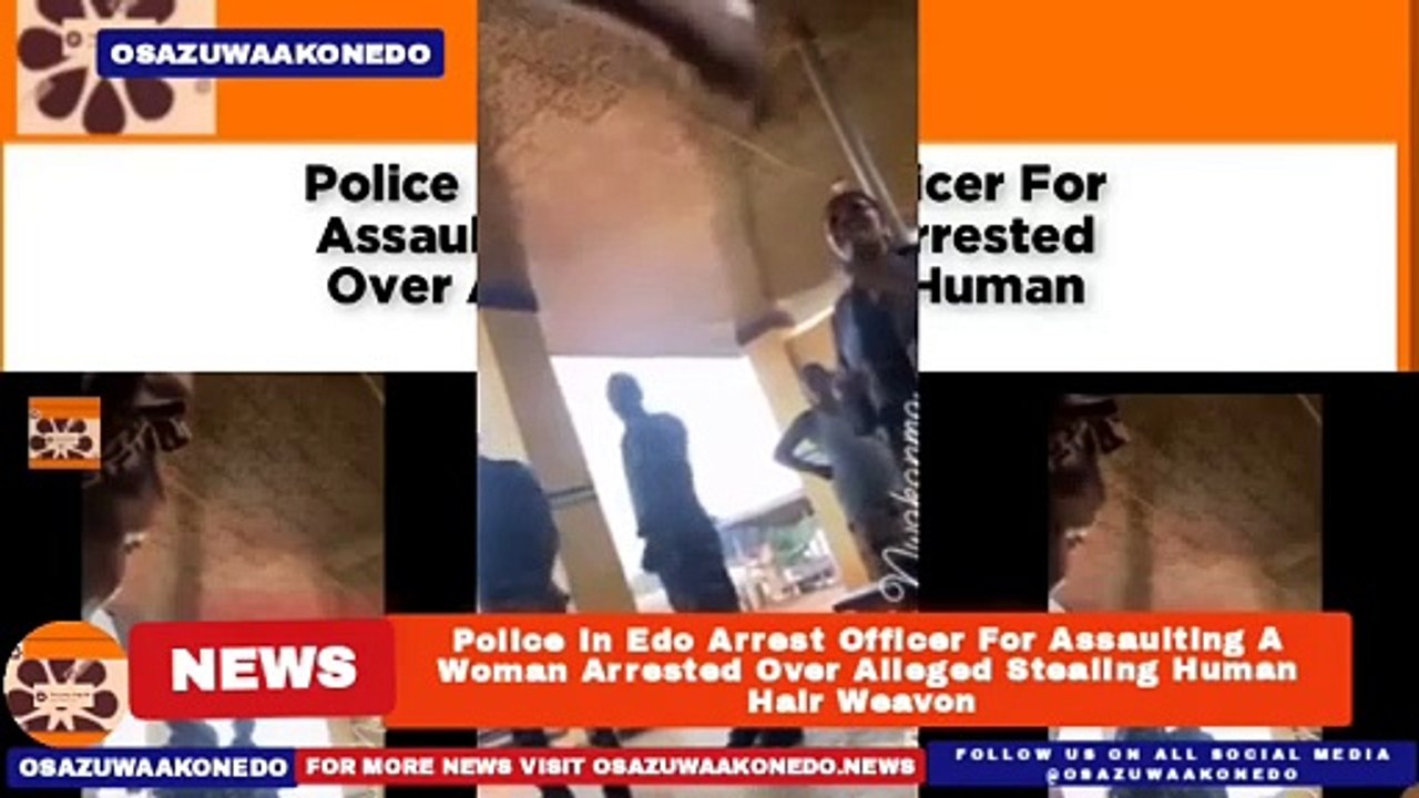 Police In Edo Arrest Officer For Assaulting A Woman Arrested Over Alleged Stealing Human Hair Weavon ~ OsazuwaAkonedo