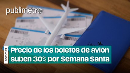 Por las nubes: Precio de los boletos de avión suben 30% por Semana Santa