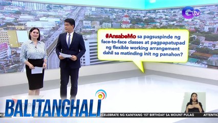 #AnsabeMo sa pagsuspinde ng face-to-face classes at pagpapatupad ng flexible working arrangement dahil sa matinding init ng panahon? | BT