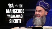 Allâh-u Teâlâ, Mahşerde 'Îsâ Aleyhisselâm’a Ne Sorunca Çok Sıkıntı Yaşayacak ve Cevap Verecek?