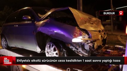 Burdur'da ehliyetsiz alkollü sürücünün ceza kesildikten 1 saat sonra yaptığı kaza
