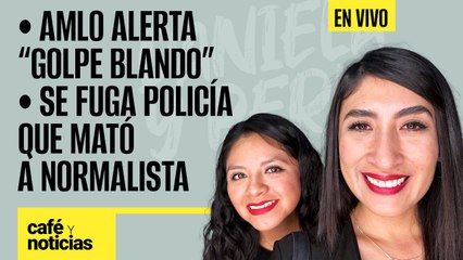 #EnVivo #CaféYNoticias ¬ AMLO alerta “golpe blando” ¬ Se fuga policía que mató a normalista