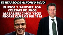 Alfonso Rojo: “El PSOE y Sánchez son colegas de unos matarifes cinco veces peores que los del 11-M”