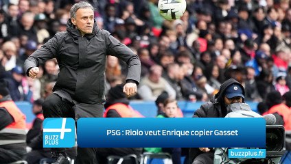 PSG : Riolo veut Enrique copier Gasset