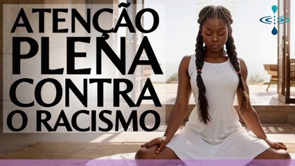 Meditação Guiada Mindfulness  no Combate aos Efeitos do Racismo. Melhorando a Sua Saúde Mental.