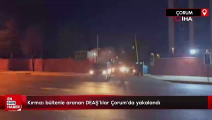 Kırmızı bültenle aranan DEAŞ’lılar Çorum’da yakalandı