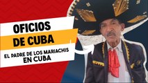 El padre de los mariachis en Cuba. Oficios de Cuba