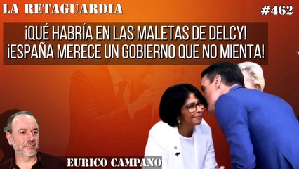 La Retaguardia #462: ¡Qué habría en las maletas de Delcy! ¡España merece un gobierno que no mienta!