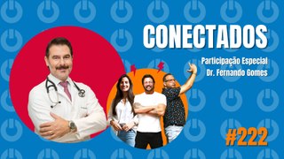 Conectados #222 - Participação Especia: Dr. Fernando Gomes - 12/03/2024