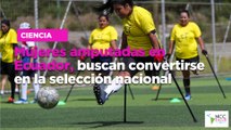 Mujeres amputadas en Ecuador, buscan convertirse en la selección nacional