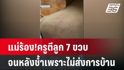 แม่ร้อง!ครูตีลูก 7 ขวบ จนหลังช้ำเพราะไม่ส่งการบ้าน  | โชว์ข่าวเช้านี้ | 13 มี.ค. 67