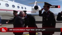 Millî Savunma Bakanı Yaşar Güler, Şırnak’a gitti