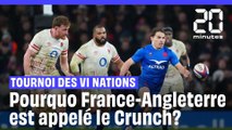Tournoi des VI Nations : pourquoi appelle-t-on «crunch» les matches entre la France et l'Angleterre