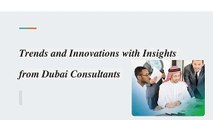 Trends and Innovations with Insights from Dubai Consultants