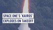 SpaceOne’s ‘Kairos’ rocket explodes on takeoff