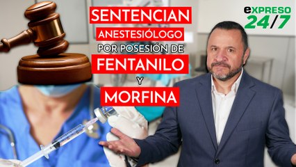 Sentencian a cuatro años a anestesiólogo por posesión de fentanilo y morfina