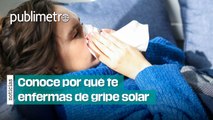 ¿Te resfrías en época de calor? Conoce por qué te enfermas de gripe solar