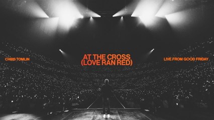 Chris Tomlin - At The Cross (Love Ran Red) (Audio / Live From Good Friday, Nashville, TN, 2023)