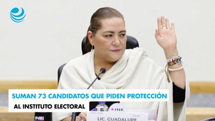 Suman 73 candidatos que piden protección al Instituto Electoral