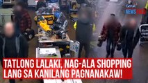 Tatlong lalaki, nag-ala shopping lang sa kanilang pagnanakaw! | GMA Integrated Newsfeed