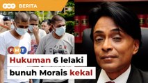 Mahkamah Rayuan kekal sabitan 6 lelaki bunuh Morais